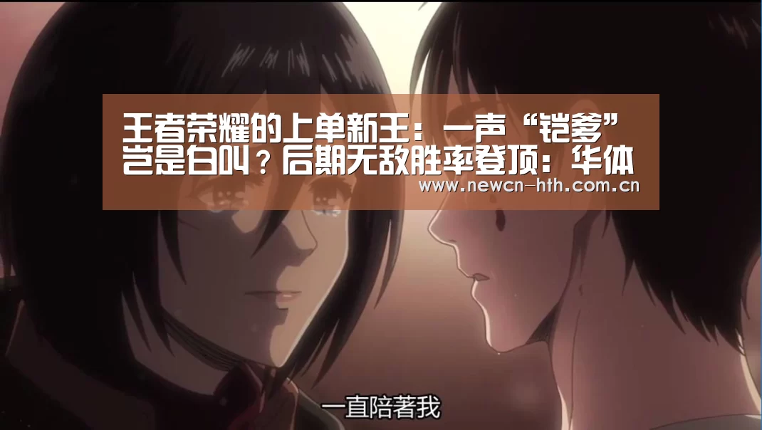 王者荣耀的上单新王:一声“铠爹”岂是白叫?后期无敌胜率登顶:华体会体育(图3) 华体会体育