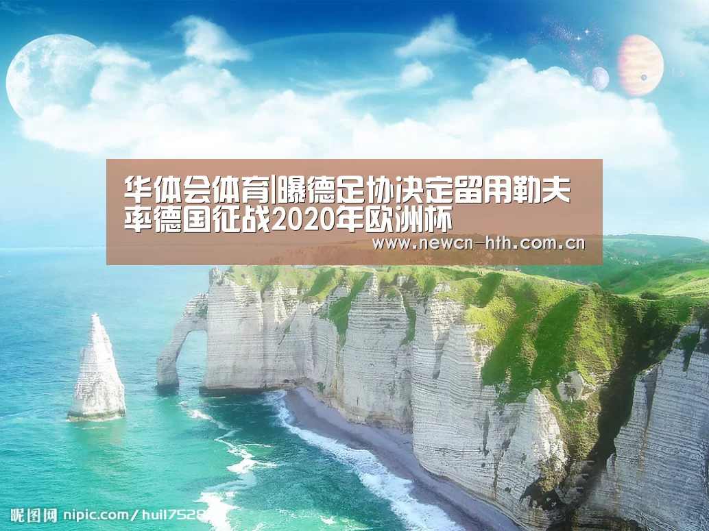 华体会体育|曝德足协决定留用勒夫 率德国征战2020年欧洲杯(图3) 华体会体育
